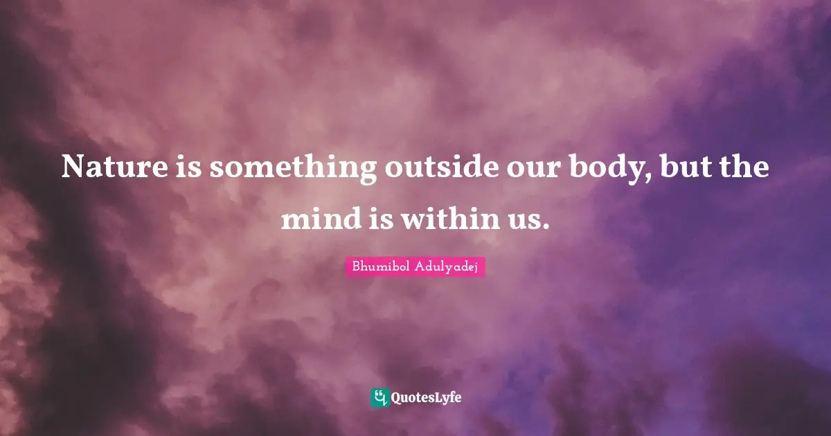 Within Quotes: "Nature is something outside our body, but the mind is within us."