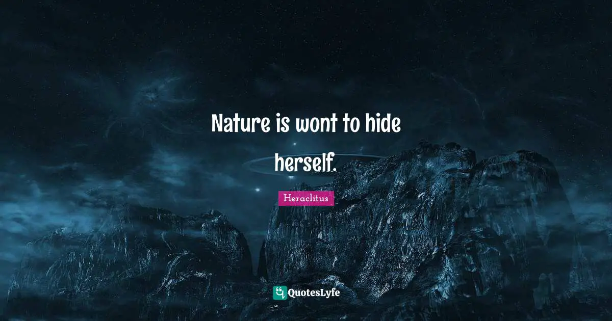 Nature is wont to hide herself.