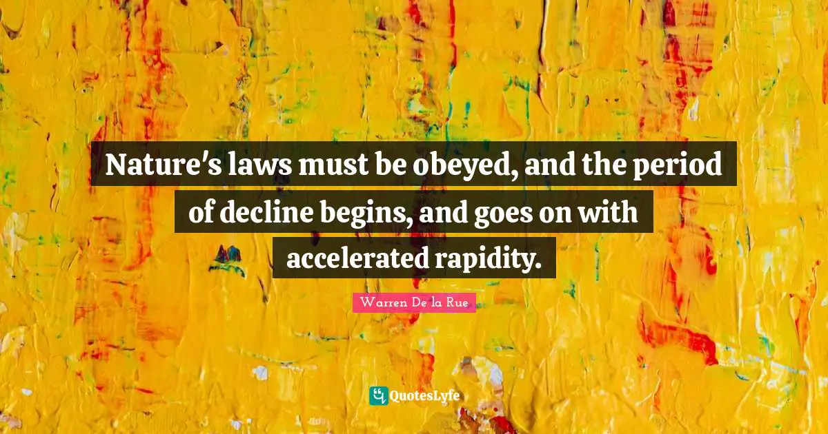 Nature's laws must be obeyed, and the period of decline begins, and goes on with accelerated rapidity.
