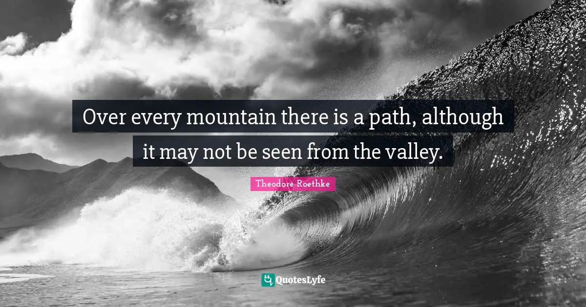 Over every mountain there is a path, although it may not be seen from the valley.