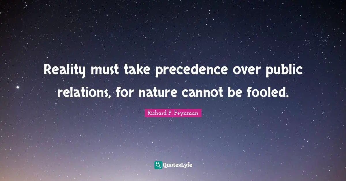 Reality must take precedence over public relations, for nature cannot be fooled.