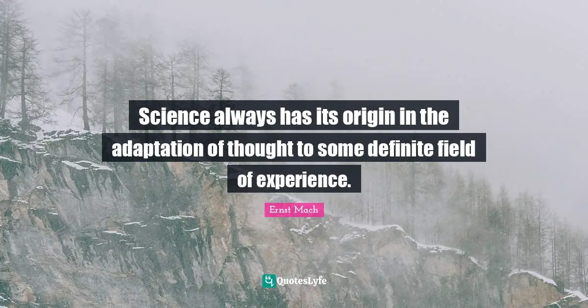 Science always has its origin in the adaptation of thought to some definite field of experience.