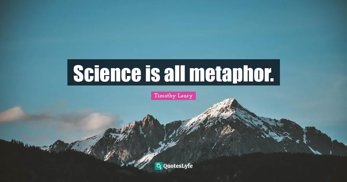 Science is all metaphor.