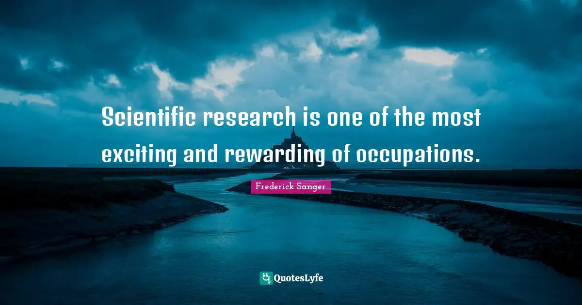 Rewarding Quotes: "Scientific research is one of the most exciting and rewarding of occupations."