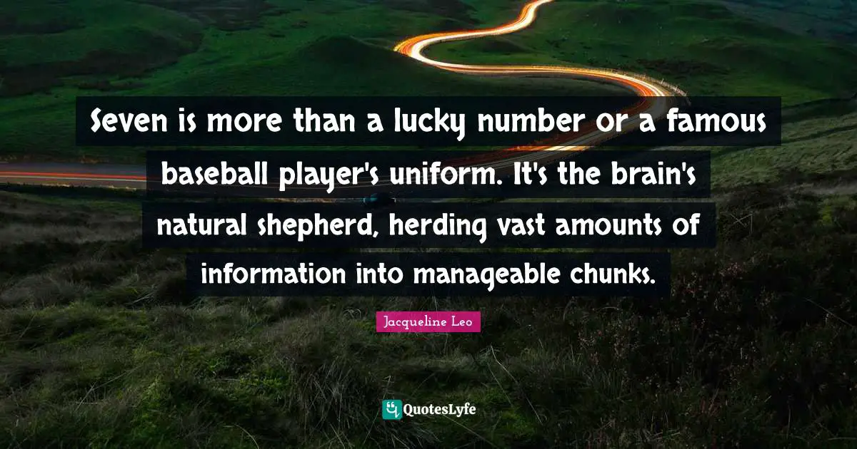 Seven is more than a lucky number or a famous baseball player's uniform. It's the brain's natural shepherd, herding vast amounts of information into manageable chunks.
