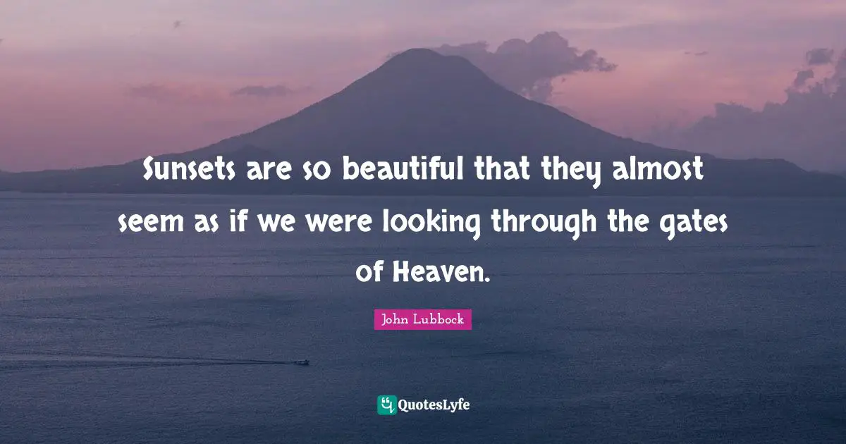Heaven Quotes: "Sunsets are so beautiful that they almost seem as if we were looking through the gates of Heaven."