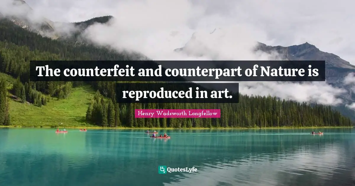 The counterfeit and counterpart of Nature is reproduced in art.