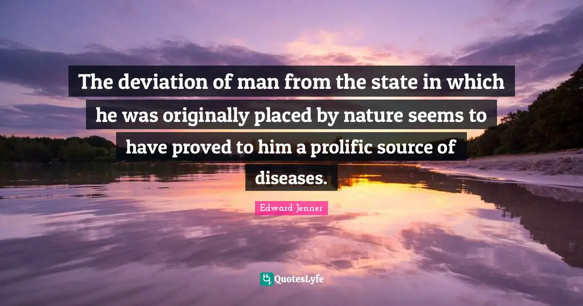 The deviation of man from the state in which he was originally placed by nature seems to have proved to him a prolific source of diseases.