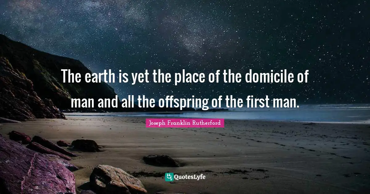 The earth is yet the place of the domicile of man and all the offspring of the first man.