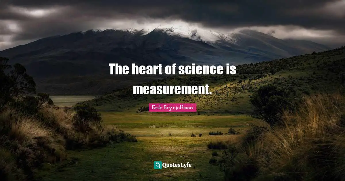 The heart of science is measurement.