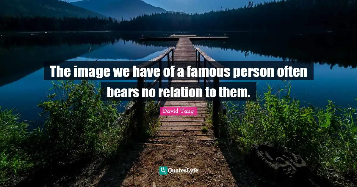 The image we have of a famous person often bears no relation to them.