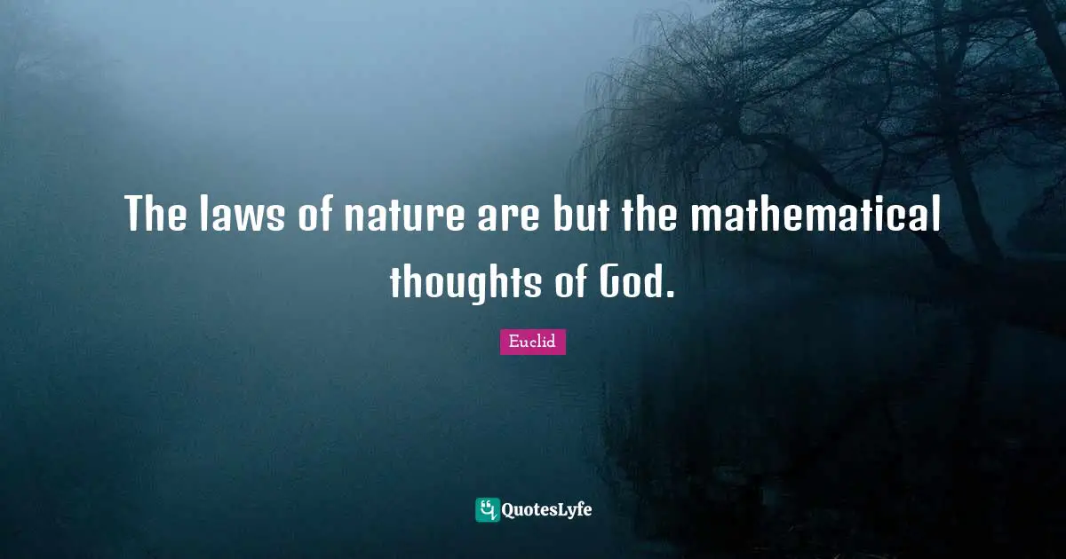 The laws of nature are but the mathematical thoughts of God.