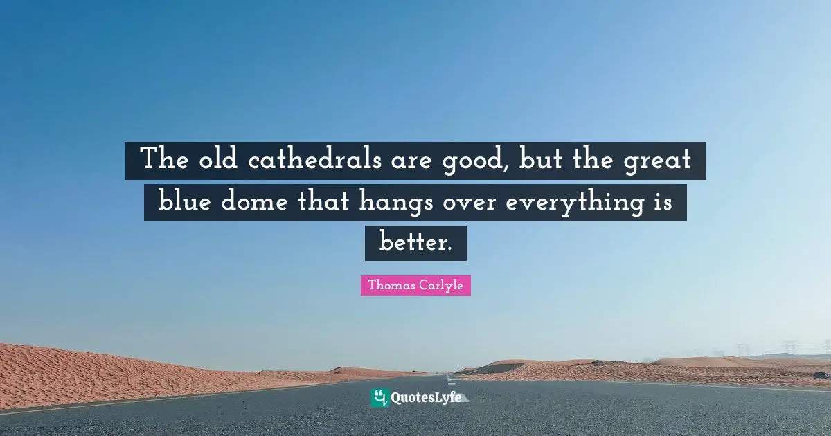 The old cathedrals are good, but the great blue dome that hangs over everything is better.