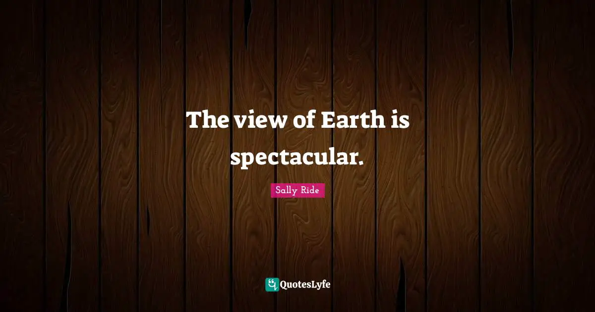 The view of Earth is spectacular.