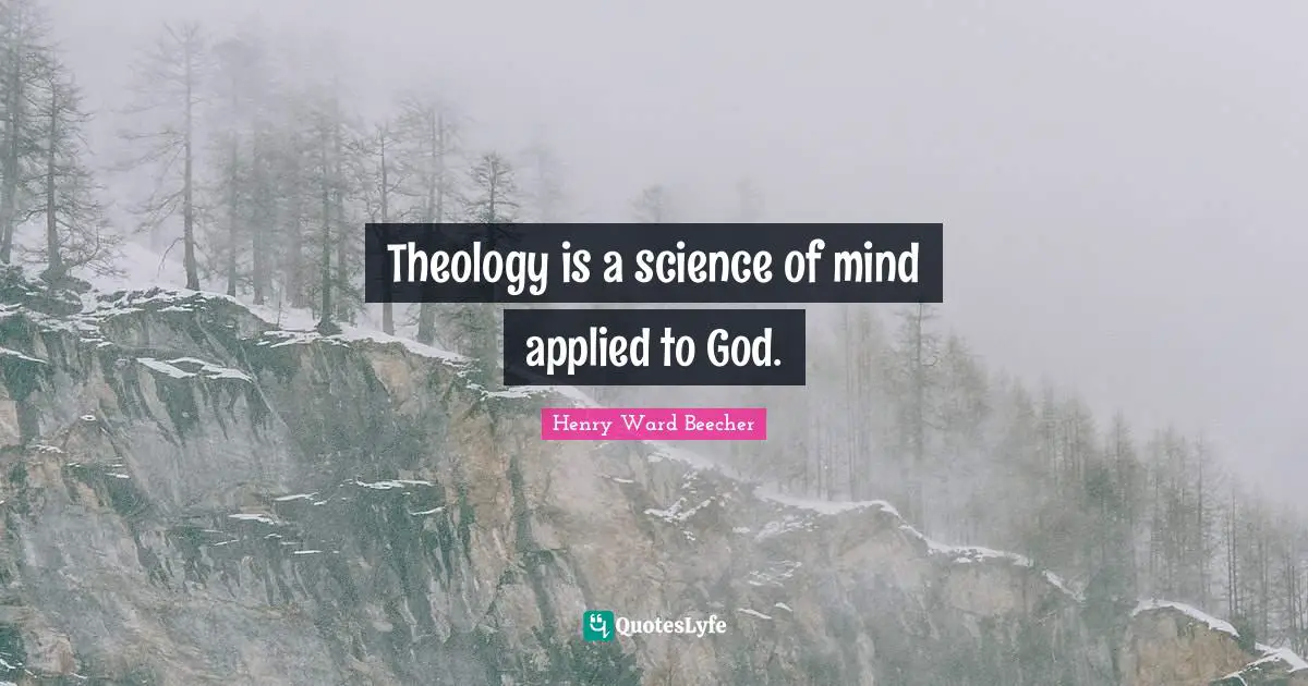 Theology is a science of mind applied to God.