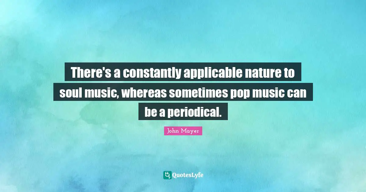 There's a constantly applicable nature to soul music, whereas sometimes pop music can be a periodical.