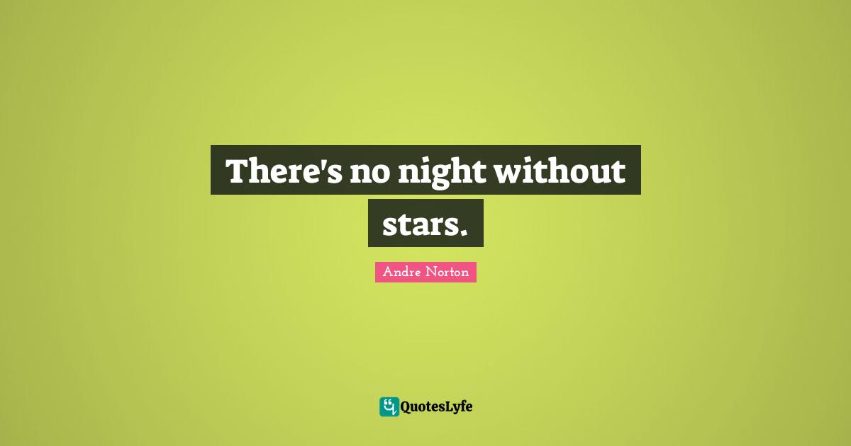 Andre Norton Quotes: "There's no night without stars."