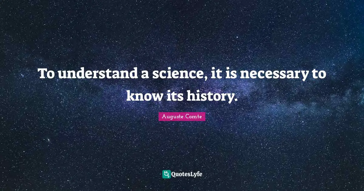 To understand a science, it is necessary to know its history.