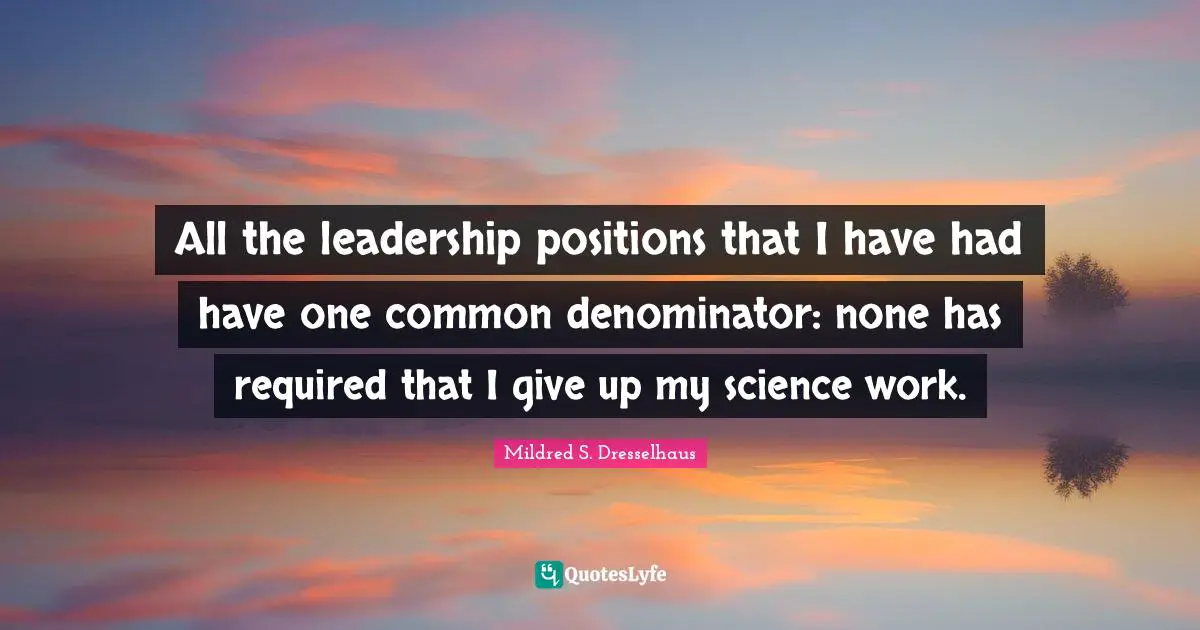 All the leadership positions that I have had have one common denominator: none has required that I give up my science work.