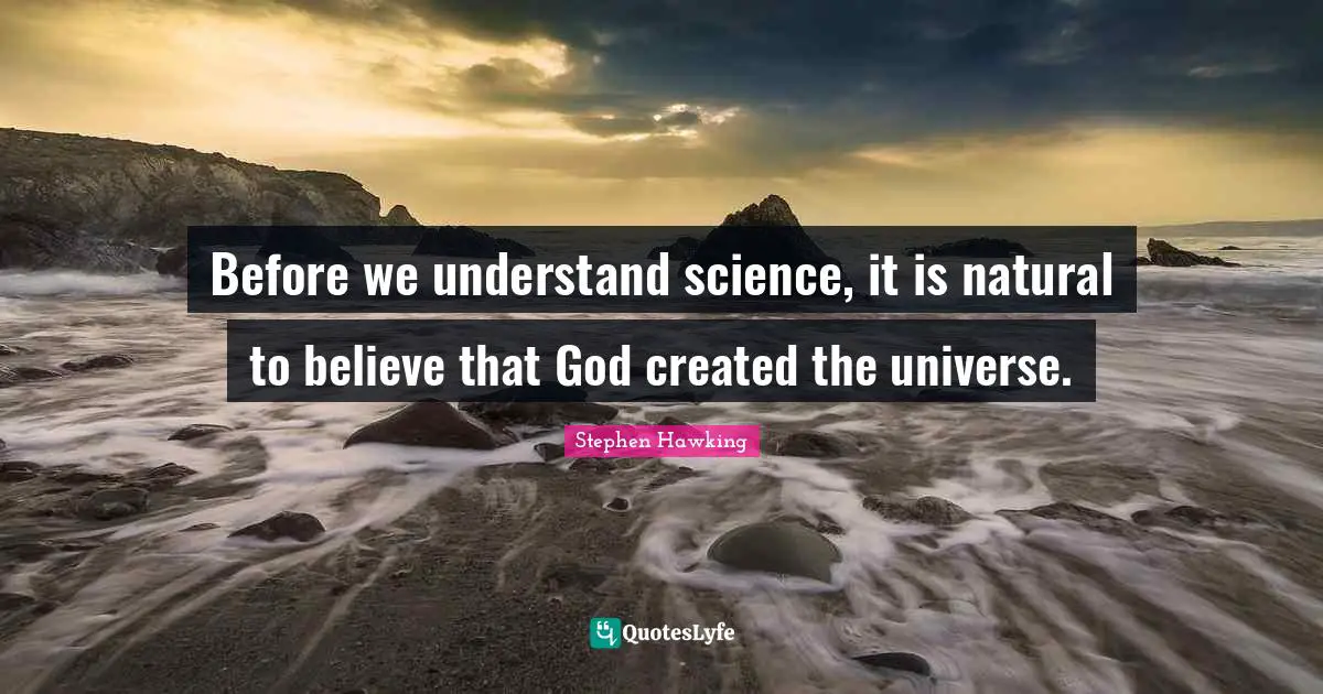 Before we understand science, it is natural to believe that God created the universe.