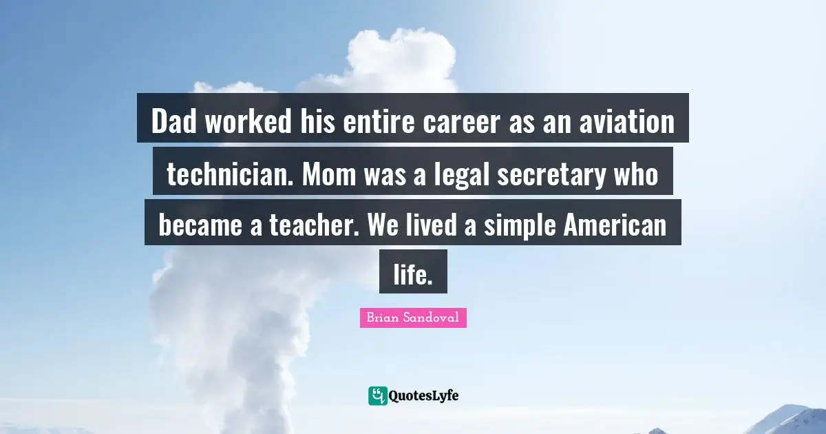 Dad worked his entire career as an aviation technician. Mom was a legal secretary who became a teacher. We lived a simple American life.