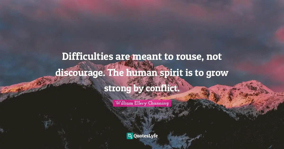 Grow Quotes: "Difficulties are meant to rouse, not discourage. The human spirit is to grow strong by conflict."
