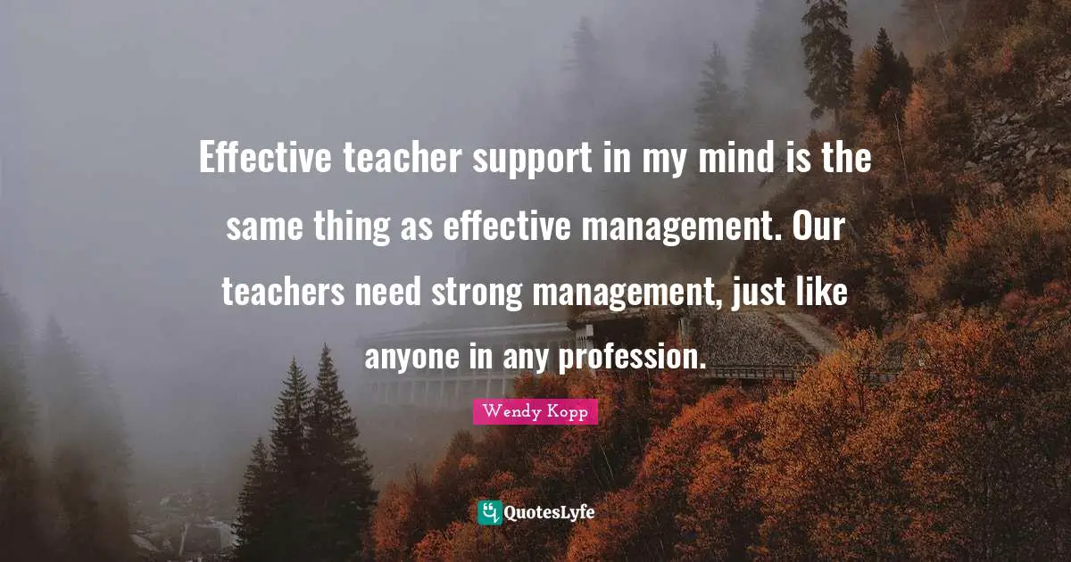 Effective teacher support in my mind is the same thing as effective management. Our teachers need strong management, just like anyone in any profession.