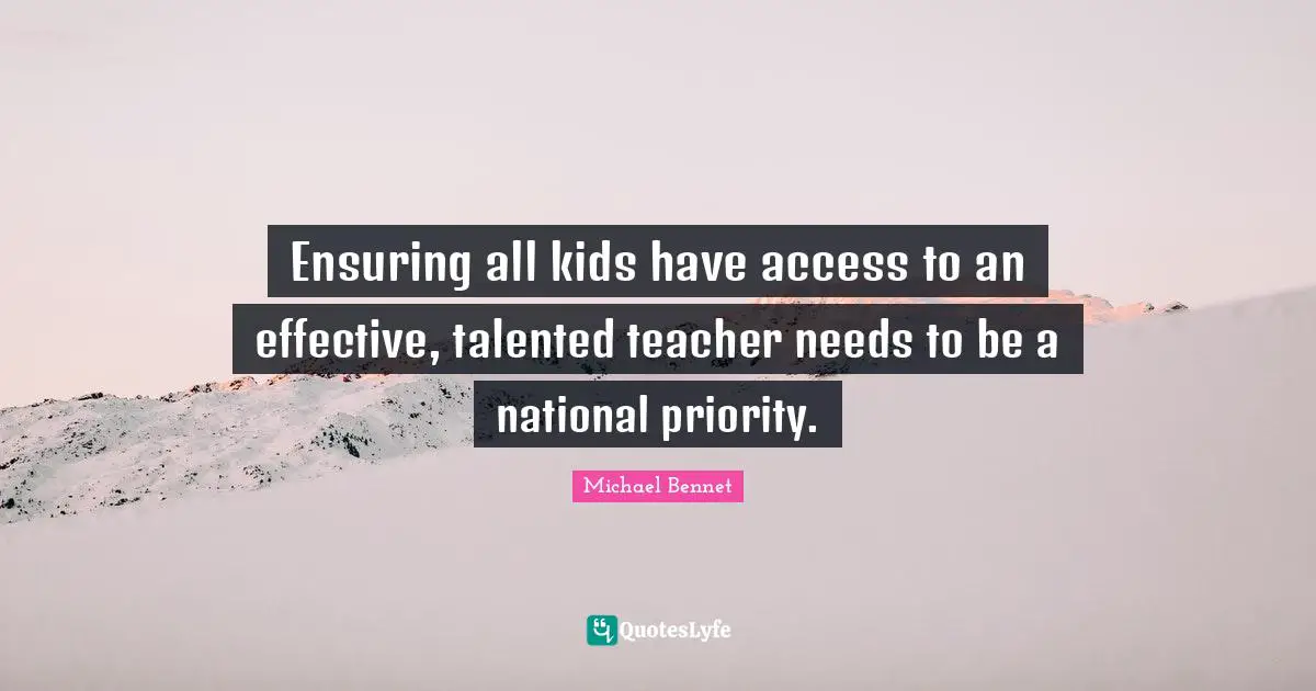 Ensuring all kids have access to an effective, talented teacher needs to be a national priority.