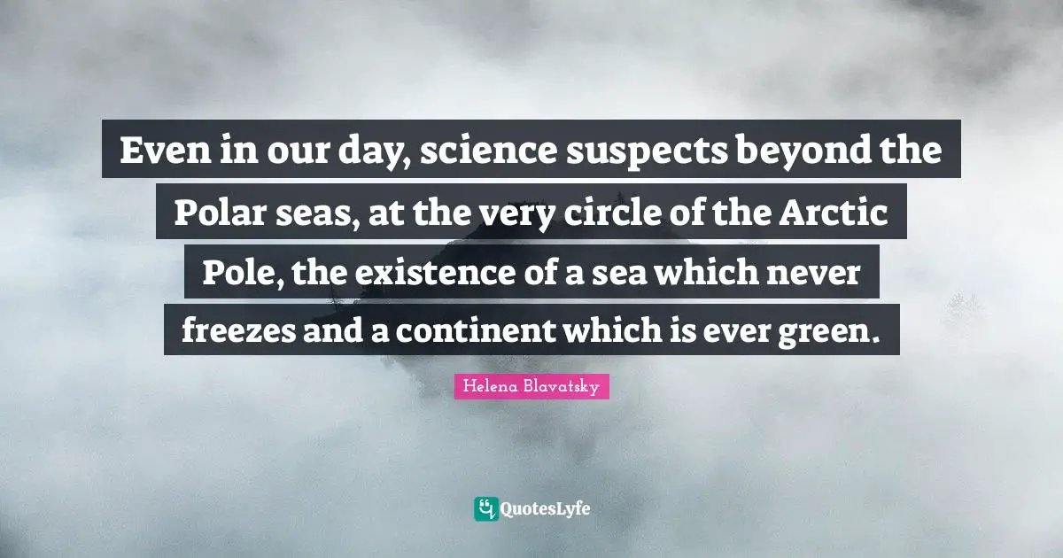 Green Quotes: "Even in our day, science suspects beyond the Polar seas, at the very circle of the Arctic Pole, the existence of a sea which never freezes and a continent which is ever green."