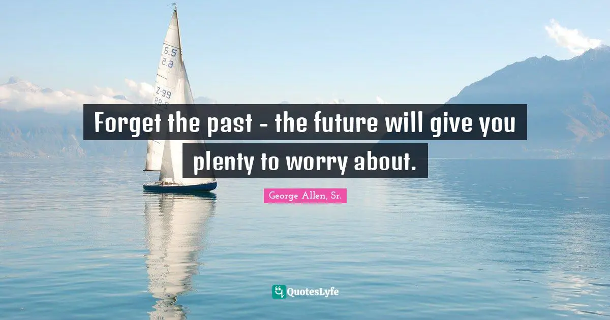 Forget the past - the future will give you plenty to worry about.