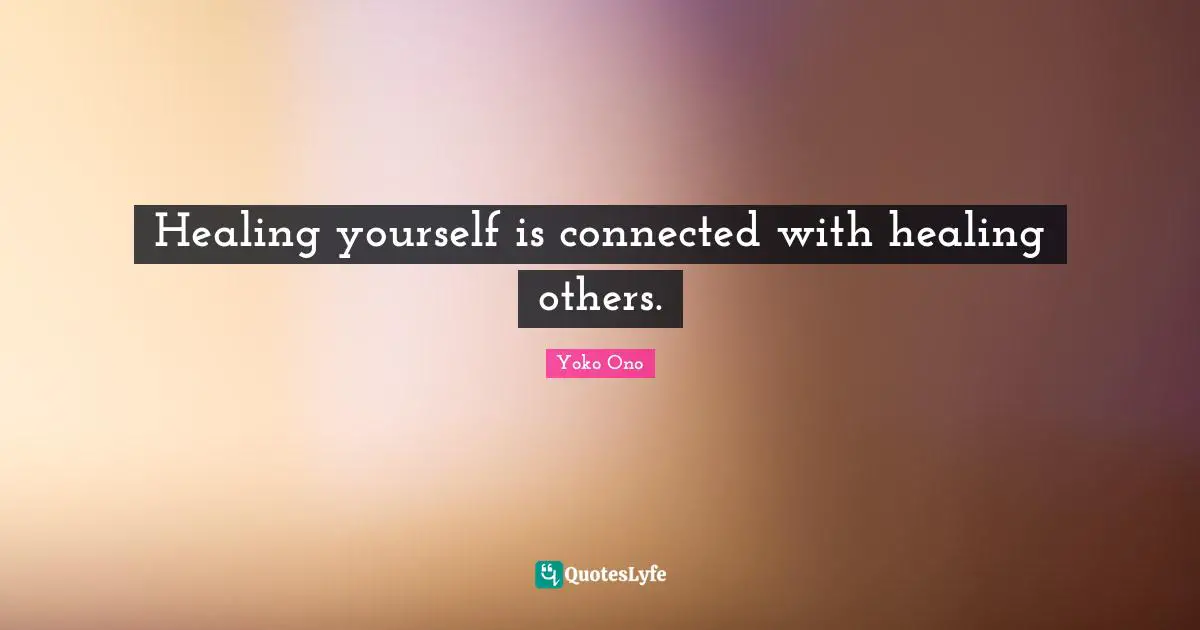 Healing yourself is connected with healing others.