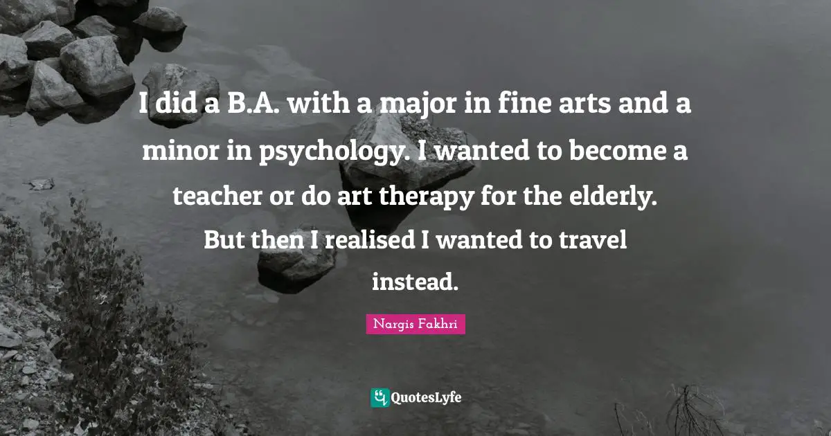 I did a B.A. with a major in fine arts and a minor in psychology. I wanted to become a teacher or do art therapy for the elderly. But then I realised I wanted to travel instead.