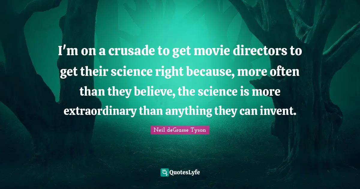 I'm on a crusade to get movie directors to get their science right because, more often than they believe, the science is more extraordinary than anything they can invent.