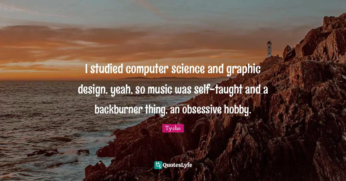 I studied computer science and graphic design, yeah, so music was self-taught and a backburner thing, an obsessive hobby.