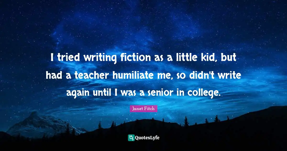 I tried writing fiction as a little kid, but had a teacher humiliate me, so didn't write again until I was a senior in college.