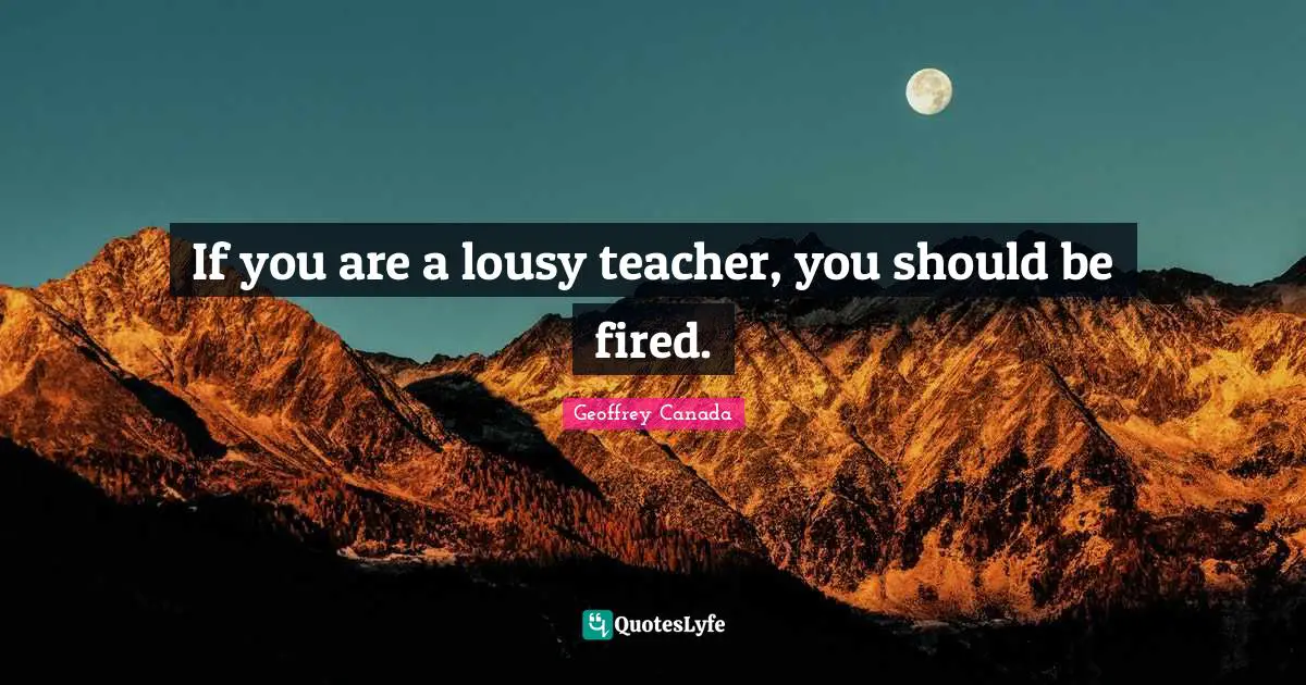 If you are a lousy teacher, you should be fired.