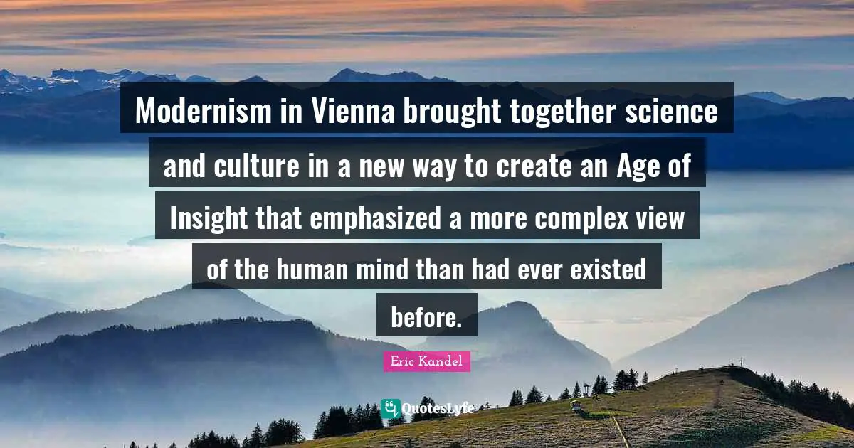 Modernism in Vienna brought together science and culture in a new way to create an Age of Insight that emphasized a more complex view of the human mind than had ever existed before.