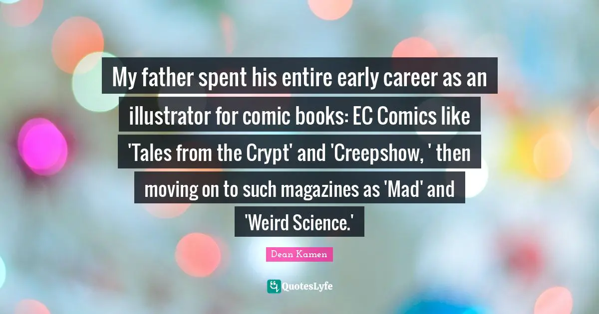 My father spent his entire early career as an illustrator for comic books: EC Comics like 'Tales from the Crypt' and 'Creepshow, ' then moving on to such magazines as 'Mad' and 'Weird Science.'