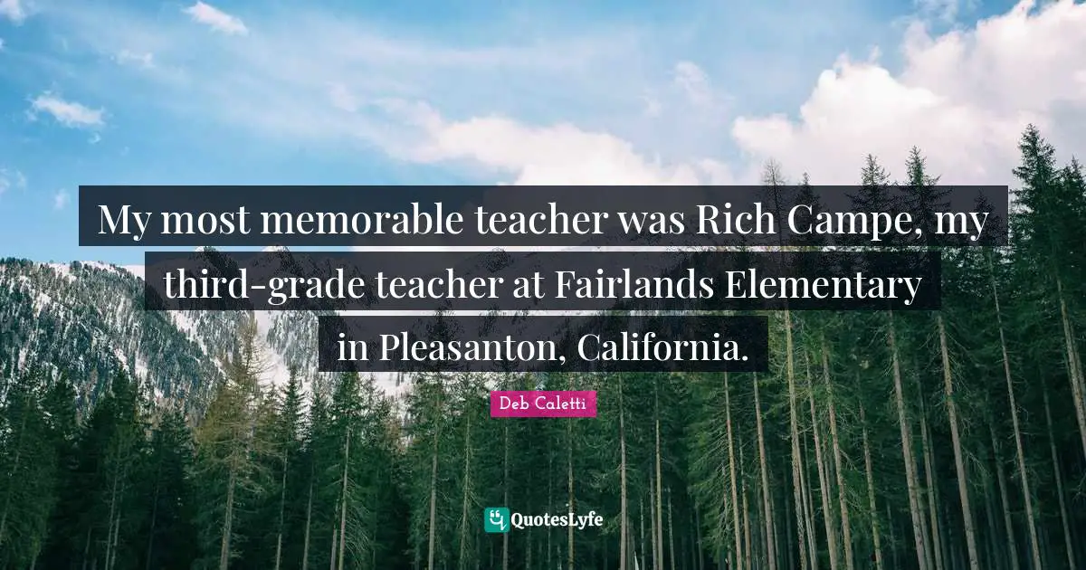 My most memorable teacher was Rich Campe, my third-grade teacher at Fairlands Elementary in Pleasanton, California.