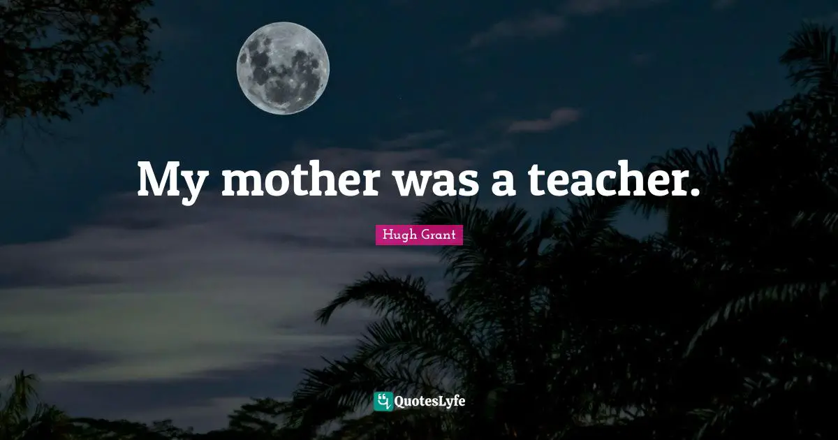 My mother was a teacher.