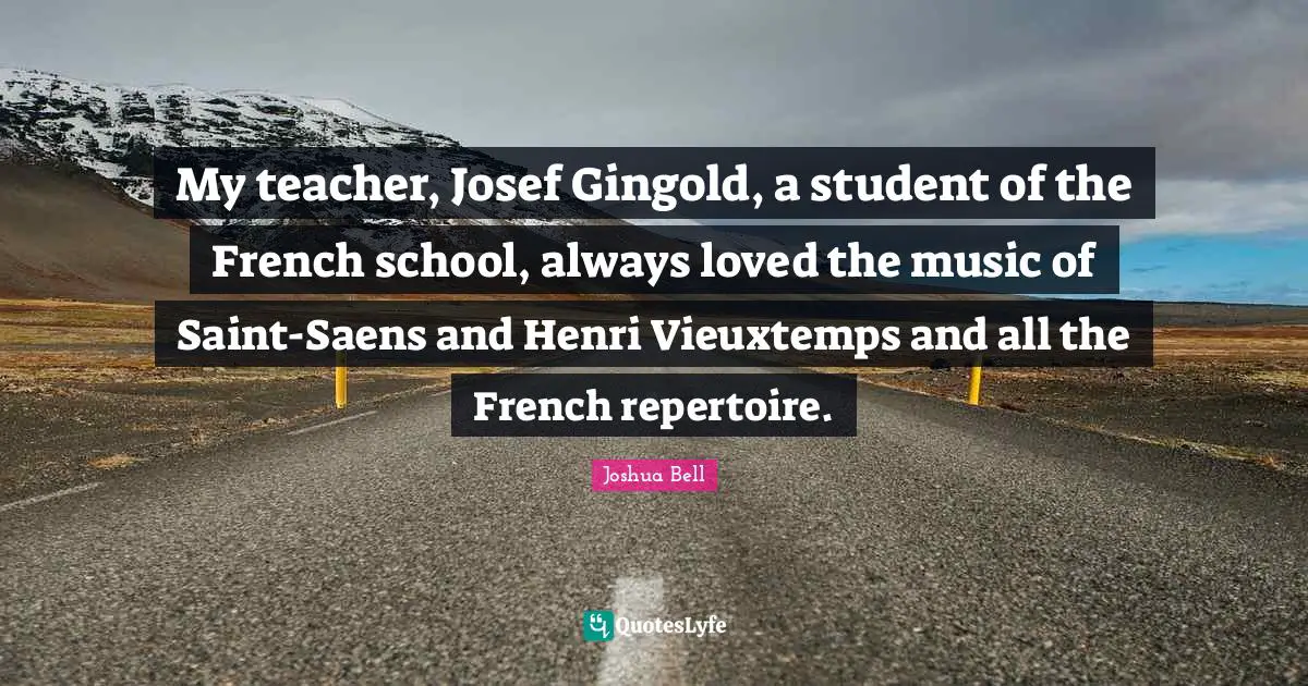 My teacher, Josef Gingold, a student of the French school, always loved the music of Saint-Saens and Henri Vieuxtemps and all the French repertoire.