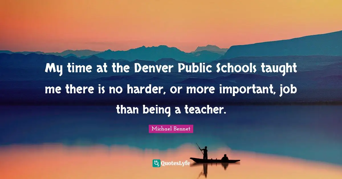 My time at the Denver Public Schools taught me there is no harder, or more important, job than being a teacher.