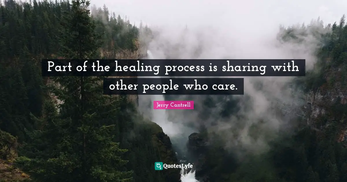 Part of the healing process is sharing with other people who care.