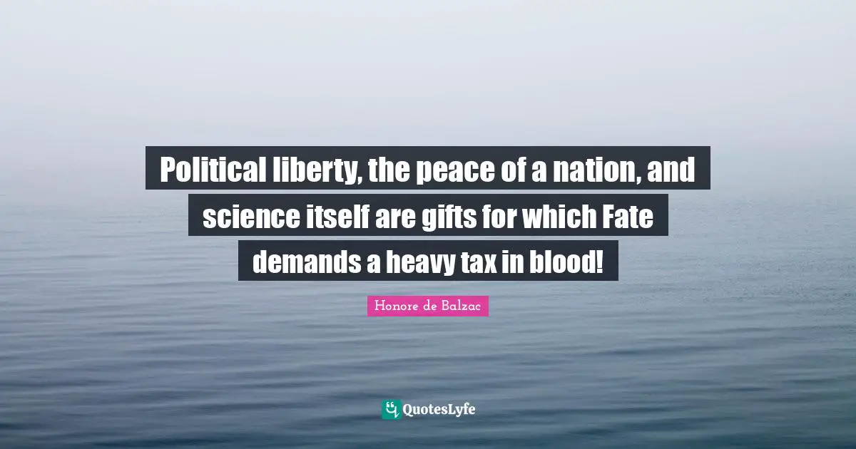 Political liberty, the peace of a nation, and science itself are gifts for which Fate demands a heavy tax in blood!