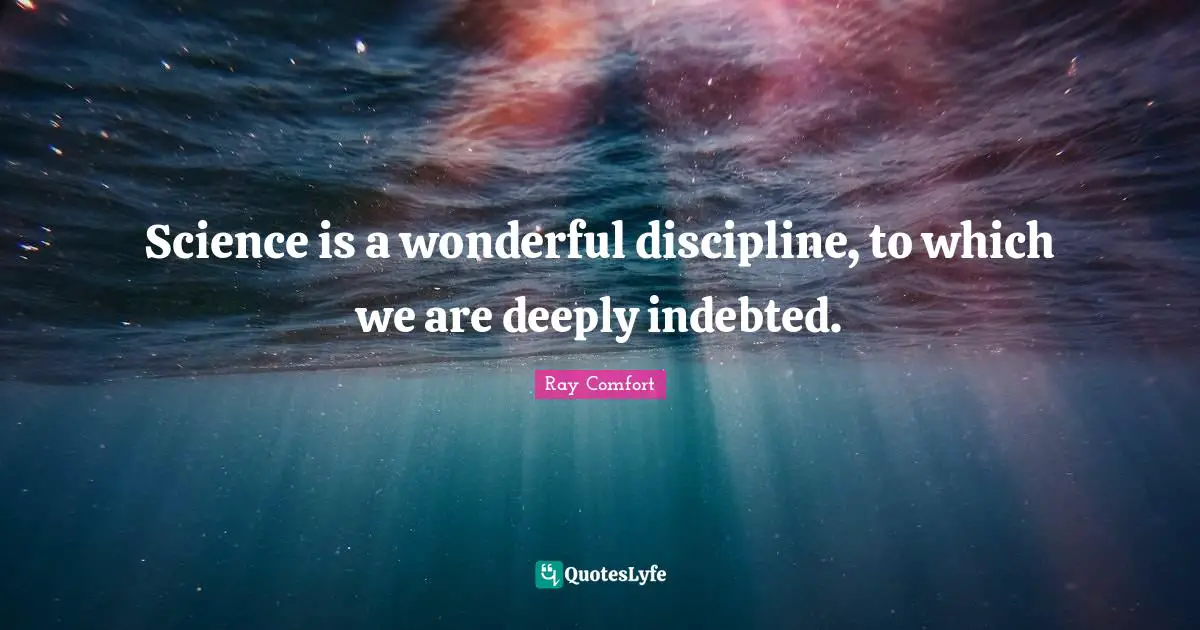 Ray Comfort Quotes: "Science is a wonderful discipline, to which we are deeply indebted."