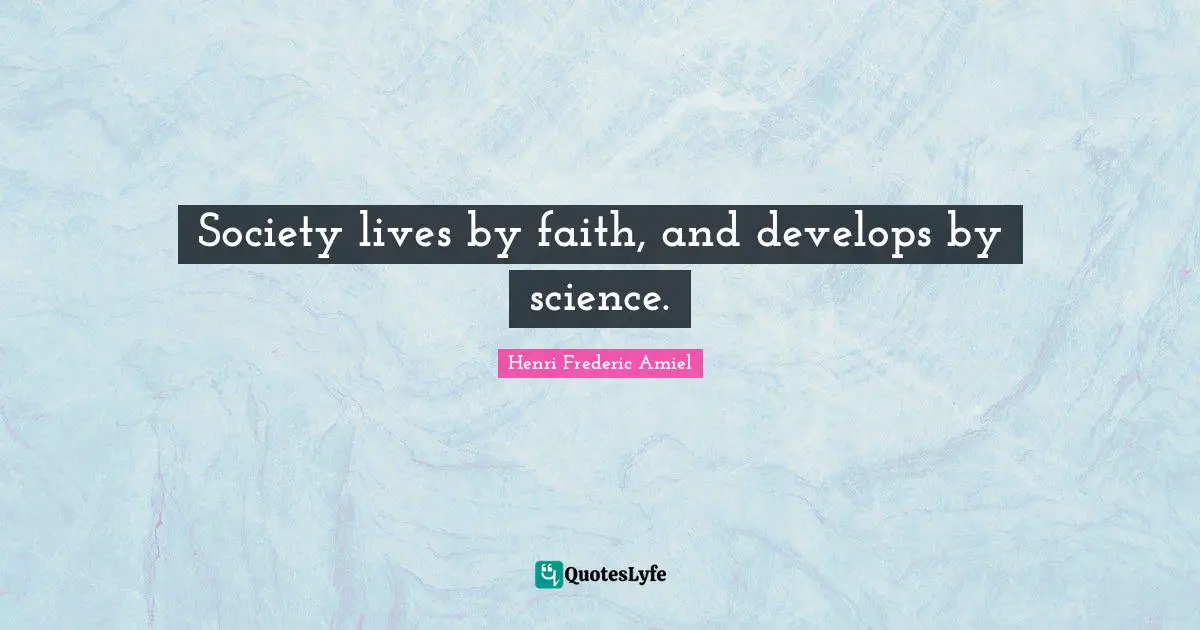 Society lives by faith, and develops by science.