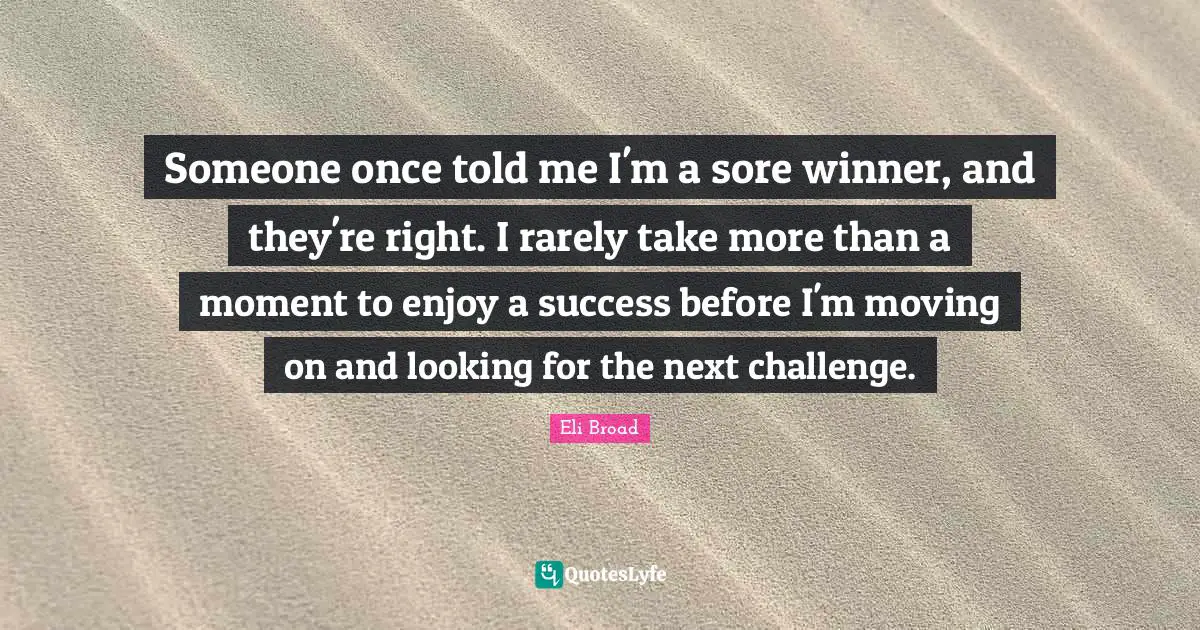 Someone once told me I'm a sore winner, and they're right. I rarely take more than a moment to enjoy a success before I'm moving on and looking for the next challenge.