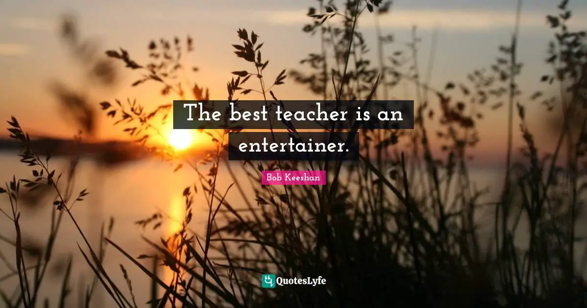 Entertainer Quotes: "The best teacher is an entertainer."