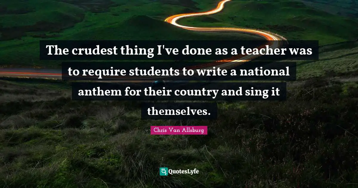 The crudest thing I've done as a teacher was to require students to write a national anthem for their country and sing it themselves.