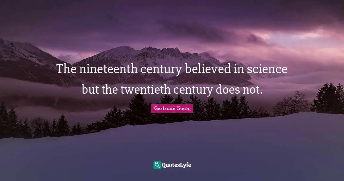 Twentieth Century Quotes: "The nineteenth century believed in science but the twentieth century does not."